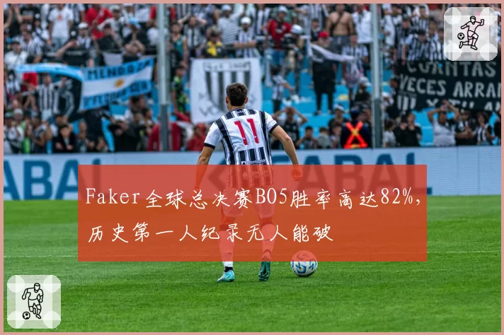 Faker全球总决赛BO5胜率高达82%,历史第一人纪录无人能破