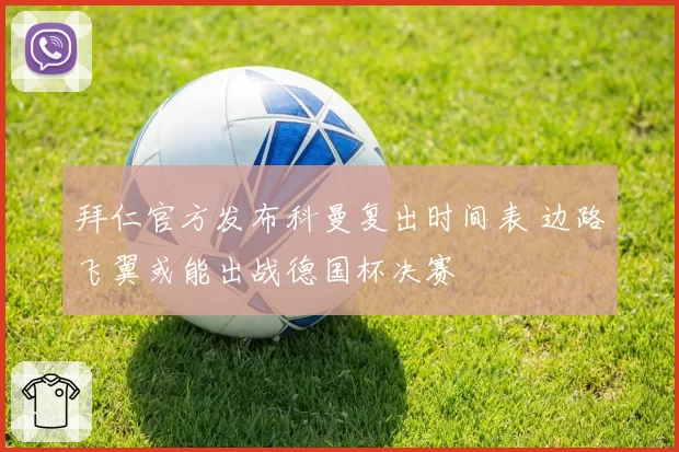 拜仁官方发布科曼复出时间表 边路飞翼或能出战德国杯决赛
